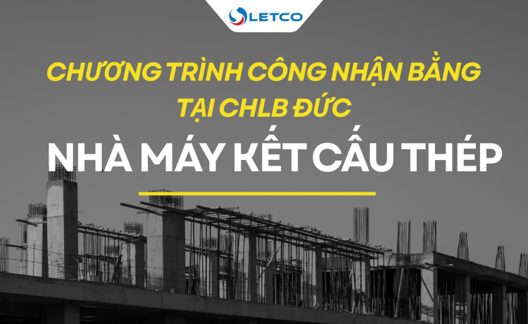 TUYỂN SINH KỸ THUẬT VIÊN LÀM VIỆC TẠI NHÀ MÁY KẾT CẤU THÉP TẠI CHLB ĐỨC