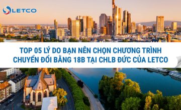 TOP 05 LÝ DO BẠN NÊN CHỌN CHƯƠNG TRÌNH CHUYỂN ĐỔI BẰNG 18B TẠI CHLB ĐỨC CỦA LETCO